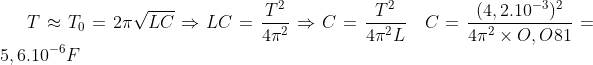 T \approx T_0=2\pi\sqrt{LC}\Rightarrow LC=\frac{T^2}{4\pi^2}\Rightarrow C=\frac{T^2}{4\pi^2L}\quad C=\frac{(4,2.10^{-3})^2}{4\pi^2\times O,O81}=5,6.10^{-6}F