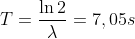 T=\frac{\ln 2}{\lambda }=7,05s