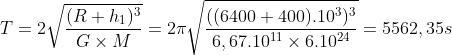 T=2\sqrt{\frac{(R+ h_{1})^{3}}{G\times M}}=2\pi\sqrt{\frac{((6400+400).10^{3})^{3}}{6,67.10^{11}\times 6.10^{24}}}=5562,35s
