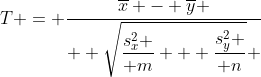 http://latex.codecogs.com/gif.latex?T%20=%20{\overline{x}%20-%20\overline{y}%20\over%20%20\displaystyle\sqrt{{s_x^2%20\over%20m}%20+%20{s_y^2%20\over%20n}}%20}