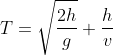 \Delta T=\sqrt{\frac{2h}{g}}+\frac{h}{v}