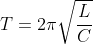 T=2\pi \sqrt{\frac{L}{C}}