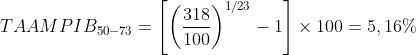 TAAMPIB_{50-73} = \left[ \left(\frac{318}{100}\right)^{1/23}-1\right] \times 100=5,16\%