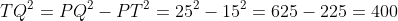 \small \fn_jvn TQ^{2}=PQ^{2}-PT^{2}=25^{2}-15^{2}=625-225=400