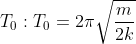 T_0:T_0=2\pi\sqrt{\frac{m}{2k}}