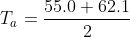 T_a= \frac{55.0 + 62.1}{2}