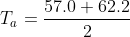 T_a= \frac{57.0 + 62.2}{2}