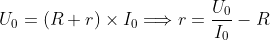 U_{0}=(R+r)\times I_{0}\Longrightarrow r=\frac{U_{0}}{I_{0}}-R