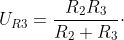 U_{R3}=\frac{R_{2}R_{3}}{R_{2}+R_{3}}\cdot \frac{U_{1}}{R_{1}+\frac{R_{2}R_{3}}{R_{2}+R_{3}}}