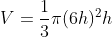 V = \frac{1}{3}\pi (6h)^{2}h
