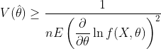 V(hat{	heta}) geq dfrac{1}{nEleft ( dfrac{partial}{partial 	heta} ln f(X,	heta)
ight )^2}