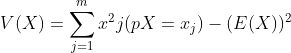 V(X) =\sum^{m}_{j=1} x^{2}j(pX = x_{j})-(E(X))^{2}