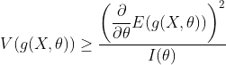V(g(X,	heta)) geq dfrac{left ( dfrac{partial}{partial 	heta}E(g(X,	heta)) 
ight )^2}{I(	heta)}