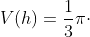 V(h)=\frac{1}{3}\pi\cdot \left ( \sqrt{\frac{h}{h-2}} \right )^2\cdot h