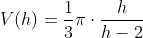 V(h)=\frac{1}{3}\pi\cdot\frac{h}{h-2} \cdot h