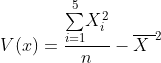 V(x)=\frac{\overset{5}{\underset{i=1}{\sum}}X_{i}^{2}}{n}-\overline
{X\ }^{2}