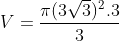 V=\dfrac{\pi (3\sqrt3)^2.3}{3}