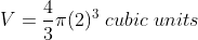 V=frac{4}{3}pi (2)^{3};cubic;units