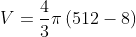 V=frac{4}{3}pileft ( 512-8 right )