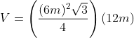 V=left ( frac{(6m)^{2}sqrt{3}}{4} right )(12m)