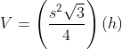 V=left ( frac{s^{2}sqrt{3}}{4} right )(h)