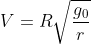 V=R\sqrt{\frac{g_{0}}{r}}