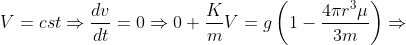 V=cst\Rightarrow\frac{dv}{dt}=0\Rightarrow 0 + \frac{K}{m}V=g\left(1-\frac{4\pi r^3\mu}{3m}\right)\Rightarrow 