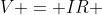 V = IR ; ; where; ; ; ; (Eqn ; 2)