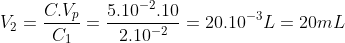 V_{2}=\frac{C.V_{p}}{C_{1}}=\frac{5.10^{-2}.10}{2.10^{-2}}=20.10^{-3}L=20mL