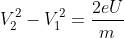 V_{2}^{2}-V_{1}^{2}=\frac{2eU}{m}