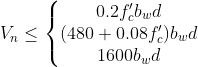 V_nleqleft{egin{matrix} 0.2f'_cb_wd (480+0.08f'_c)b_wd 1600b_wd end{matrix}
ight.