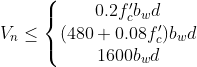 V_nleqleft{egin{matrix} 0.2f'_cb_wd (480+0.08f'_c)b_wd 1600b_wd end{matrix}
ight.