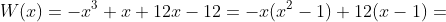 W(x)=-x^3+x+12x-12=-x(x^2-1)+12(x-1)=