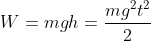 W=mgh=\frac{mg^{2}t^{2}}{2}