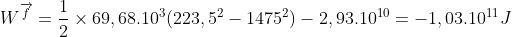 W^{\overrightarrow{f}} = \frac{1}{2}\times 69,68.10^{3}(223,5^{2} - 1475^{2}) - 2,93.10^{10} = -1,03.10^{11} J