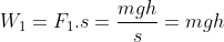 W_{1}=F_{1}.s=\frac{mgh}{s}=mgh