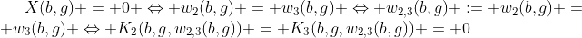 [latex]X(b,g) = 0 \Leftrightarrow w_{2}(b,g) = w_{3}(b,g) \Leftrightarrow w_{2,3}(b,g) := w_{2}(b,g) = w_{3}(b,g) \Leftrightarrow K_2(b,g,w_{2,3}(b,g)) = K_3(b,g,w_{2,3}(b,g)) = 0[/latex]