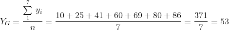Y_{G}=\frac{\overset{7}{\underset{1}{\sum}}\text{ }y_{i}}{n}
=\frac{10+25+41+60+69+80+86}{7}=\frac{371}{7}=53