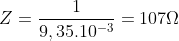 Z=\frac{1}{9,35.10^{-3}}=107\Omega