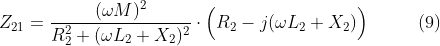 Z_{21}=\frac{(\omega M)^2}{R^2_2+(\omega L_2+X_2)^2}\cdot\Big(R_2-j(\omega L_2+X_2)\Big) \hspace{33pt}(9)
