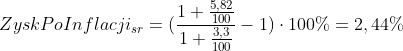 ZyskPoInflacji_{sr} = (\frac{1 + \frac{5,82}{100}}{1 + \frac{3,3}{100}} - 1) \cdot 100\% = 2,44\%