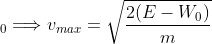 _{0}\Longrightarrow v_{max} =\sqrt{\frac{2(E-W_{0})}{m}}