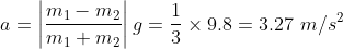 a = \left| {\frac{{{m_1} - {m_2}}}{{{m_1} + {m_2}}}} \right|g = \frac{1}{3} \times 9.8 = 3.27\,\,m/{s^2}