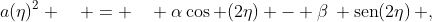 a(\eta)^2 \quad = \quad \alpha\cos (2\eta) - \beta\, \mathrm{sen}(2\eta)\, ,