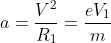 a=\frac{V^{2}}{R_{1}}=\frac{eV_{1}}{m}