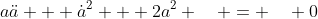 a\ddot{a} + \dot{a}^2 + 2a^2 \quad = \quad 0