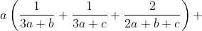 a\left ( \frac{1}{3a+b}+\frac{1}{3a+c}+\frac{2}{2a+b+c} \right )+