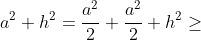 a^{2}+h^{2}=\frac{a^{2}}{2}+\frac{a^{2}}{2}+h^{2}\geq 3.\sqrt[3]{\frac{a^{4}h^{2}}{4}}