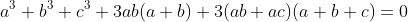 \Leftrightarrow a^{3}+b^{3}+c^{3}+3ab(a+b)+3(ab+ac)(a+b+c)=0