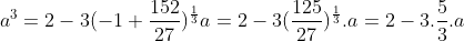 Exo très difficile Gif.latex?a^3=2-3(-1+\frac{152}{27})^{\frac{1}{3}}a=2-3(\frac{125}{27})^{\frac{1}{3}}.a=2-3.\frac{5}{3}